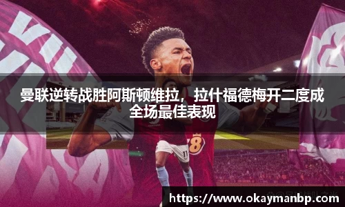 曼联逆转战胜阿斯顿维拉，拉什福德梅开二度成全场最佳表现