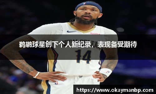 鹈鹕球星创下个人新纪录，表现备受期待