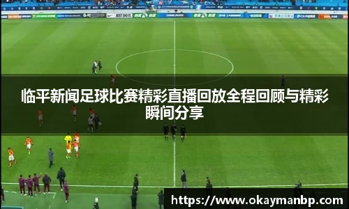 临平新闻足球比赛精彩直播回放全程回顾与精彩瞬间分享