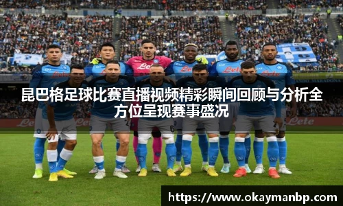 昆巴格足球比赛直播视频精彩瞬间回顾与分析全方位呈现赛事盛况