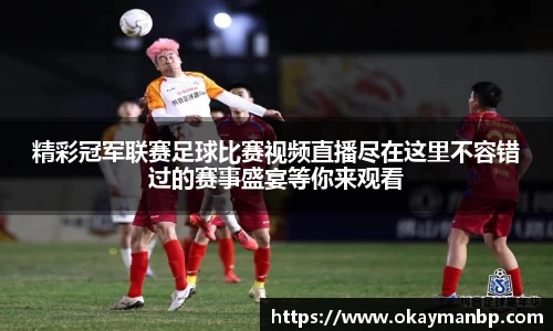 精彩冠军联赛足球比赛视频直播尽在这里不容错过的赛事盛宴等你来观看