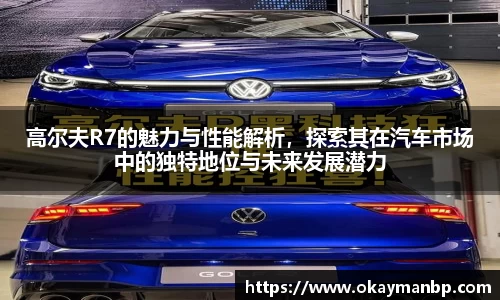 高尔夫R7的魅力与性能解析，探索其在汽车市场中的独特地位与未来发展潜力