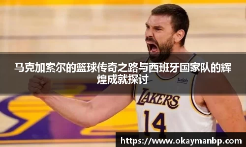马克加索尔的篮球传奇之路与西班牙国家队的辉煌成就探讨
