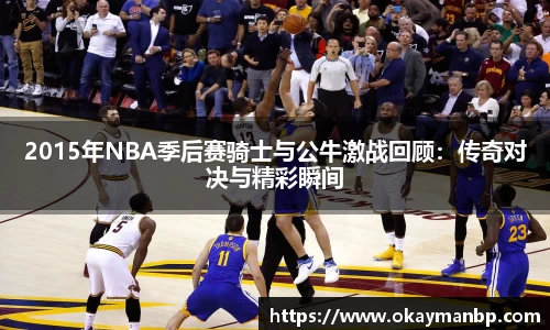 2015年NBA季后赛骑士与公牛激战回顾：传奇对决与精彩瞬间